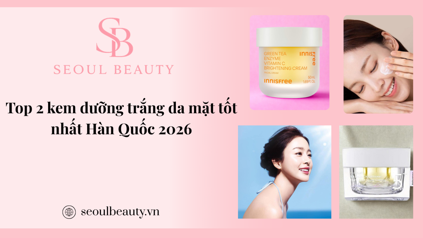 Top 2 kem dưỡng trắng da mặt tốt nhất hàn quốc 2026