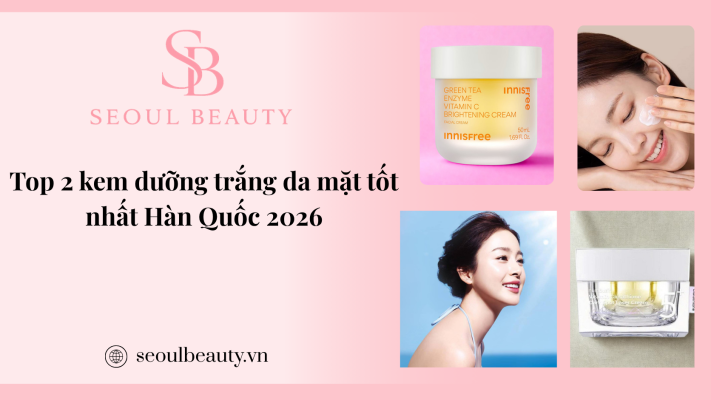 Top 2 kem dưỡng trắng da mặt tốt nhất hàn quốc 2026