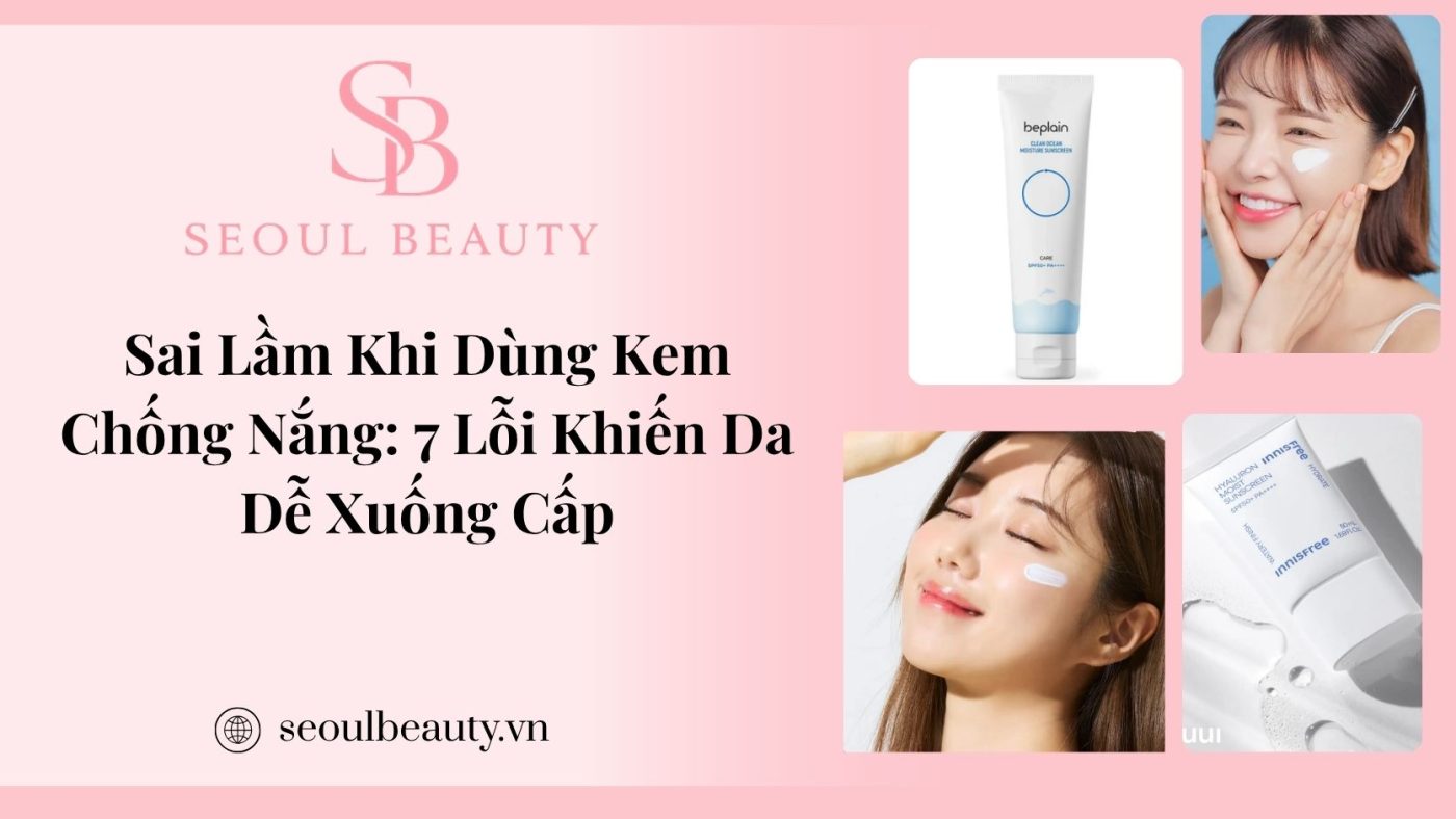 Sai Lầm Khi Dùng Kem Chống Nắng: 7 Lỗi Khiến Da Dễ Xuống Cấp