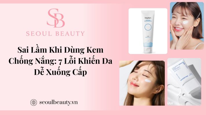 Sai Lầm Khi Dùng Kem Chống Nắng: 7 Lỗi Khiến Da Dễ Xuống Cấp