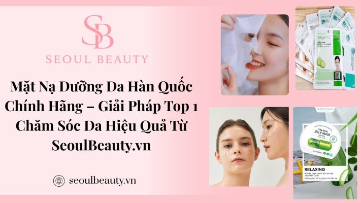 Mặt nạ dưỡng da Hàn Quốc chính hãng tại SeoulBeauty.vn