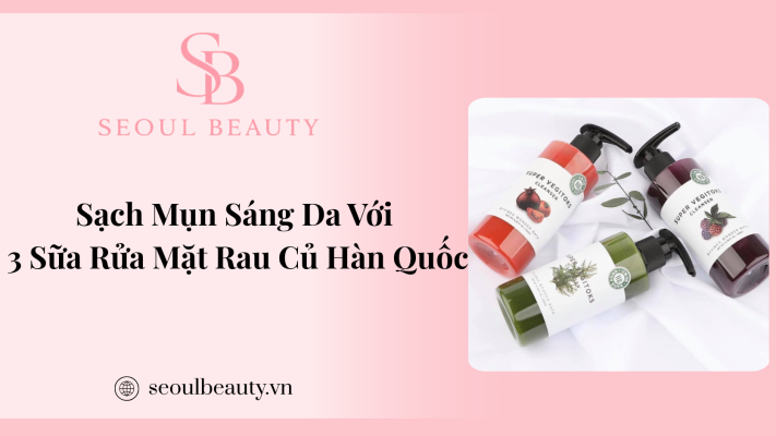 Sạch Mụn Sáng Da Với 3 Sữa Rửa Mặt Rau Củ Hàn Quốc