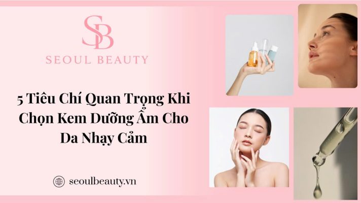 Tiêu chí chọn kem dưỡng ẩm cho da nhạy cảm