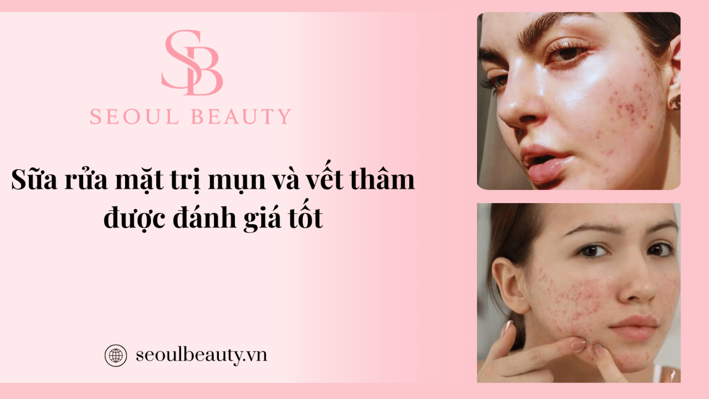 Bài viết sữa rửa mặt trị mụn và vết thâm được đánh giá tốt